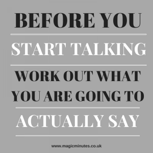 Before you start talking, work out what you are going to actually say